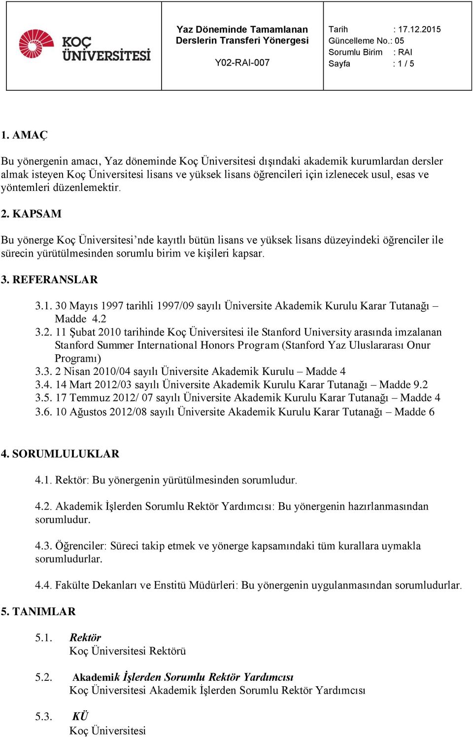 yöntemleri düzenlemektir. 2. KAPSAM Bu yönerge Koç Üniversitesi nde kayıtlı bütün lisans ve yüksek lisans düzeyindeki öğrenciler ile sürecin yürütülmesinden sorumlu birim ve kişileri kapsar. 3.