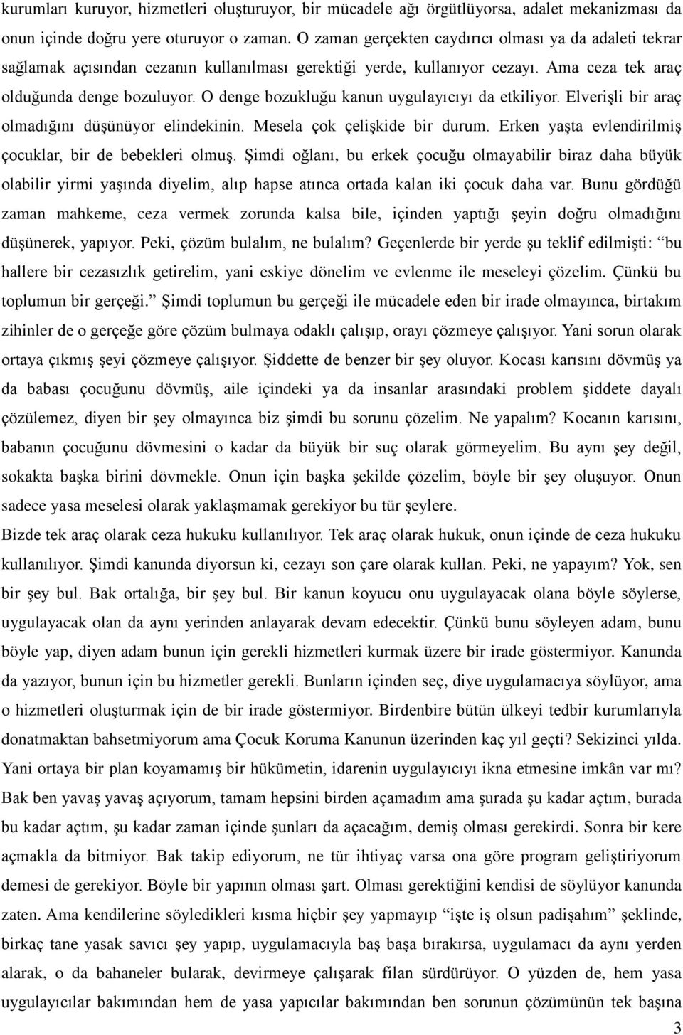 O denge bozukluğu kanun uygulayıcıyı da etkiliyor. Elverişli bir araç olmadığını düşünüyor elindekinin. Mesela çok çelişkide bir durum. Erken yaşta evlendirilmiş çocuklar, bir de bebekleri olmuş.