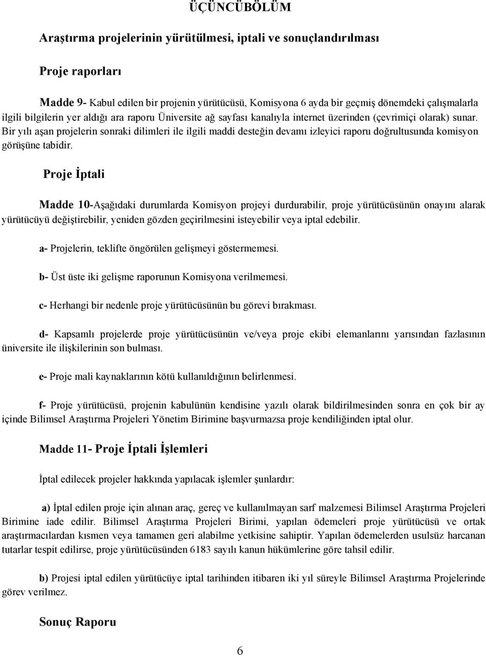 Bir yılı aşan projelerin sonraki dilimleri ile ilgili maddi desteğin devamı izleyici raporu doğrultusunda komisyon görüşüne tabidir.