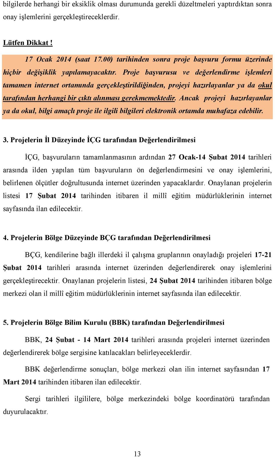 Proje başvurusu ve değerlendirme işlemleri tamamen internet ortamında gerçekleştirildiğinden, projeyi hazırlayanlar ya da okul tarafından herhangi bir çıktı alınması gerekmemektedir.