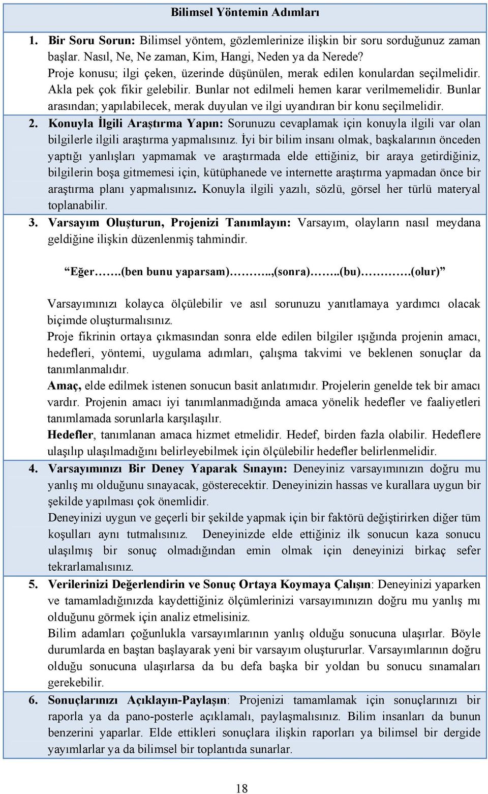 Bunlar arasından; yapılabilecek, merak duyulan ve ilgi uyandıran bir konu seçilmelidir. 2.