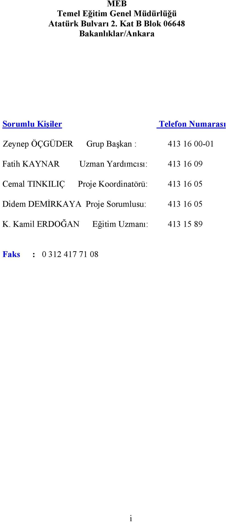 Numarası 413 16 00-01 Fatih KAYNAR Cemal TINKILIÇ Uzman Yardımcısı: Proje Koordinatörü: