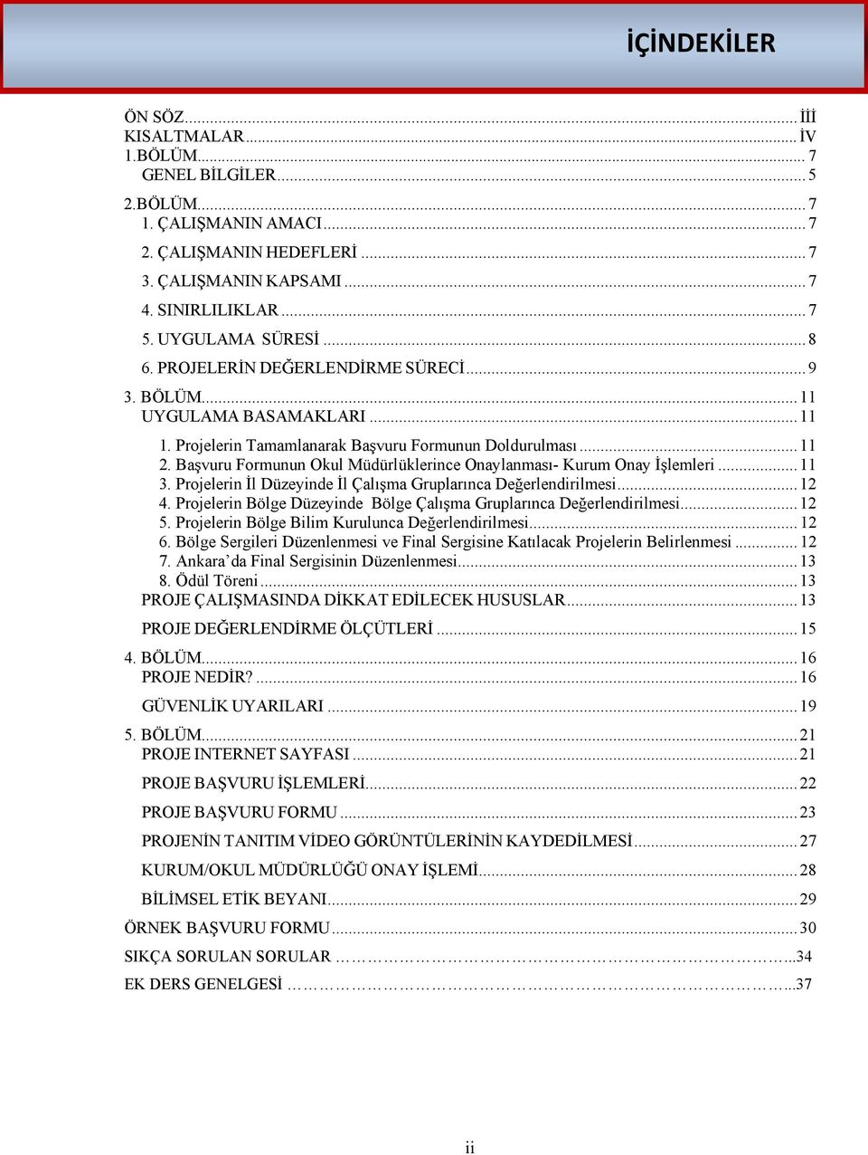 Başvuru Formunun Okul Müdürlüklerince Onaylanması- Kurum Onay İşlemleri... 11 3. Projelerin İl Düzeyinde İl Çalışma Gruplarınca Değerlendirilmesi... 12 4.