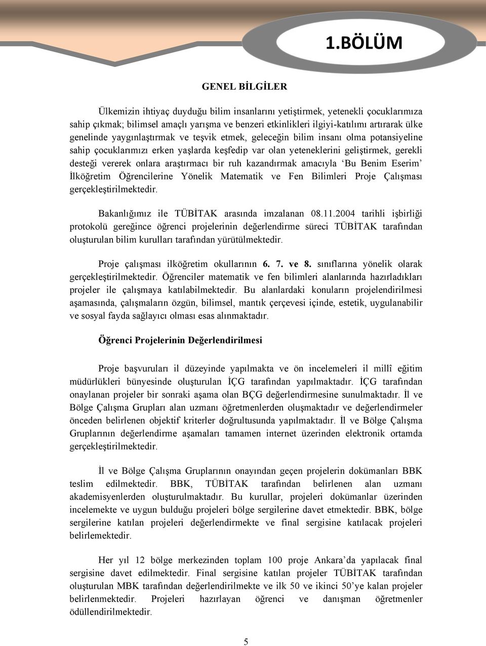 genelinde yaygınlaştırmak ve teşvik etmek, geleceğin bilim insanı olma potansiyeline sahip çocuklarımızı erken yaşlarda keşfedip var olan yeteneklerini geliştirmek, gerekli desteği vererek onlara