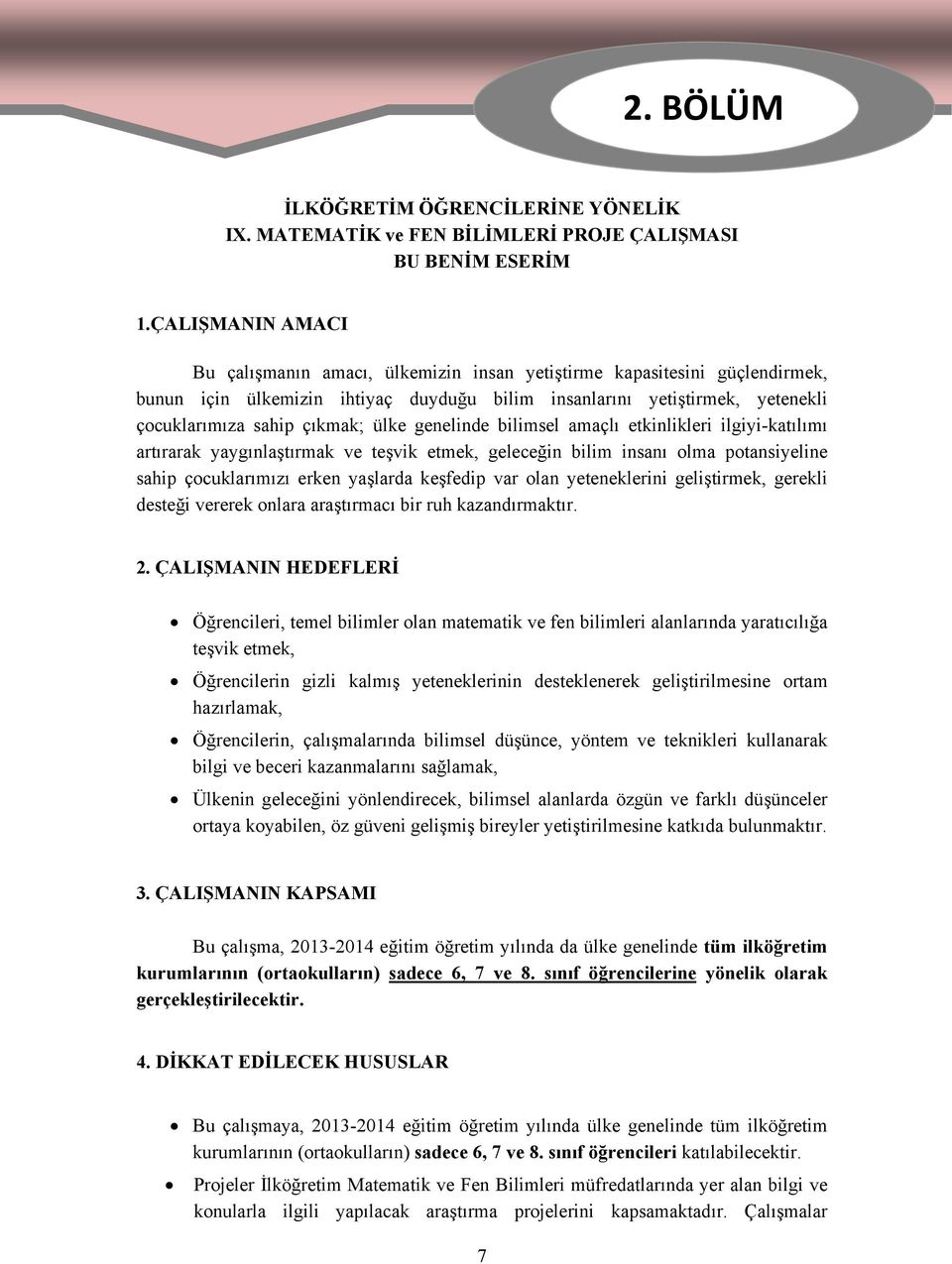 ülke genelinde bilimsel amaçlı etkinlikleri ilgiyi-katılımı artırarak yaygınlaştırmak ve teşvik etmek, geleceğin bilim insanı olma potansiyeline sahip çocuklarımızı erken yaşlarda keşfedip var olan