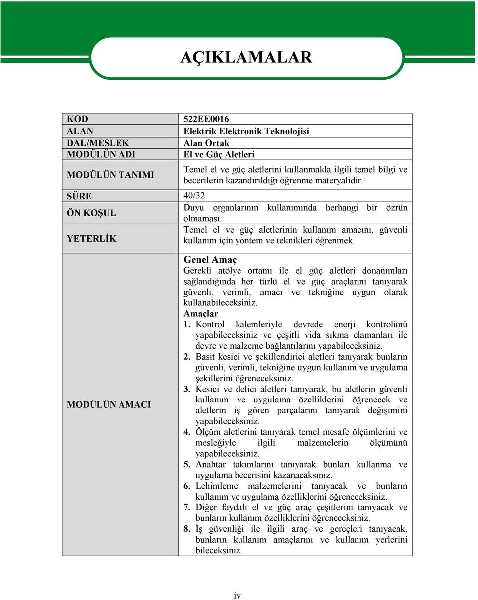 Temel el ve güç aletlerinin kullanım amacını, güvenli YETERLİK kullanım için yöntem ve teknikleri öğrenmek.