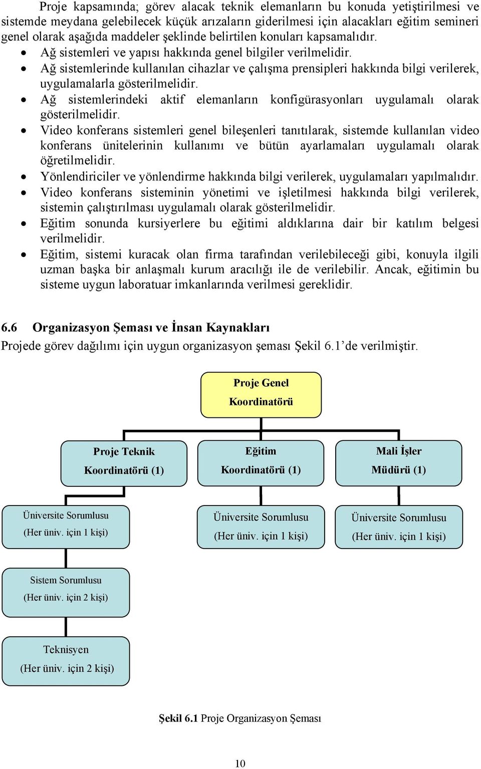 Ağ sistemlerinde kullanılan cihazlar ve çalışma prensipleri hakkında bilgi verilerek, uygulamalarla gösterilmelidir.