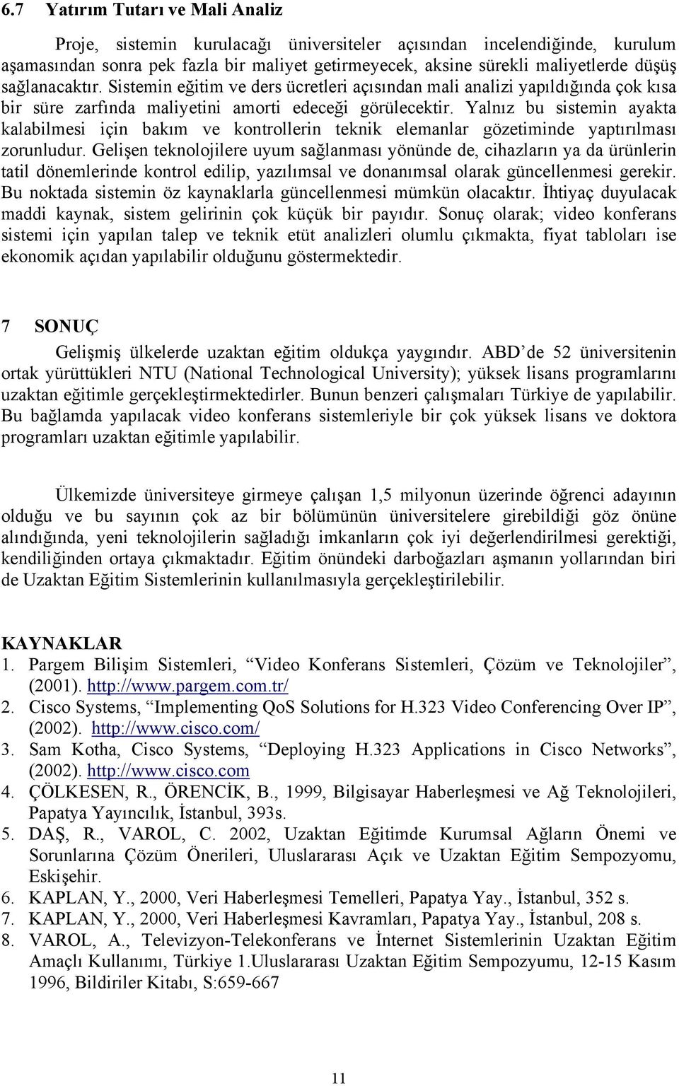 Yalnız bu sistemin ayakta kalabilmesi için bakım ve kontrollerin teknik elemanlar gözetiminde yaptırılması zorunludur.