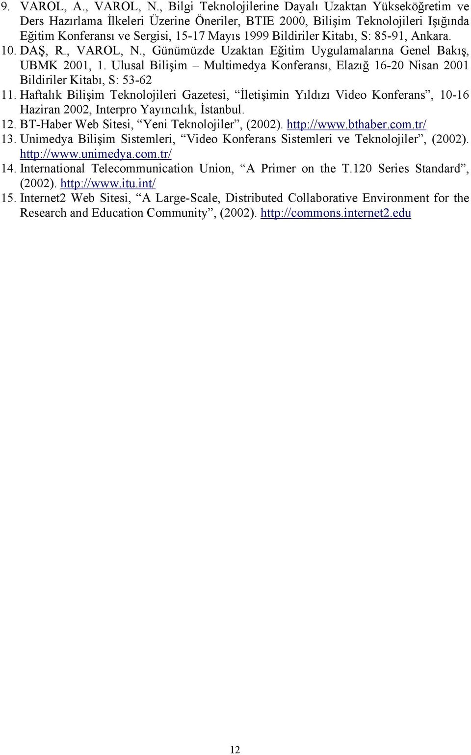 Kitabı, S: 85-91, Ankara. 10. DAŞ, R., VAROL, N., Günümüzde Uzaktan Eğitim Uygulamalarına Genel Bakış, UBMK 2001, 1.