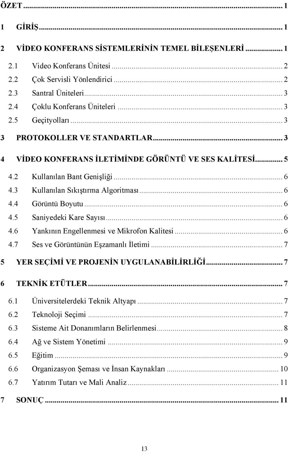 3 Kullanılan Sıkıştırma Algoritması... 6 4.4 Görüntü Boyutu... 6 4.5 Saniyedeki Kare Sayısı... 6 4.6 Yankının Engellenmesi ve Mikrofon Kalitesi... 6 4.7 Ses ve Görüntünün Eşzamanlı İletimi.