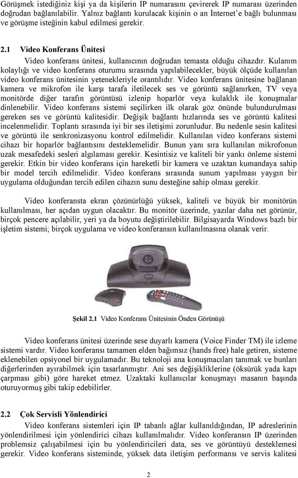 1 Video Konferans Ünitesi Video konferans ünitesi, kullanıcının doğrudan temasta olduğu cihazdır.