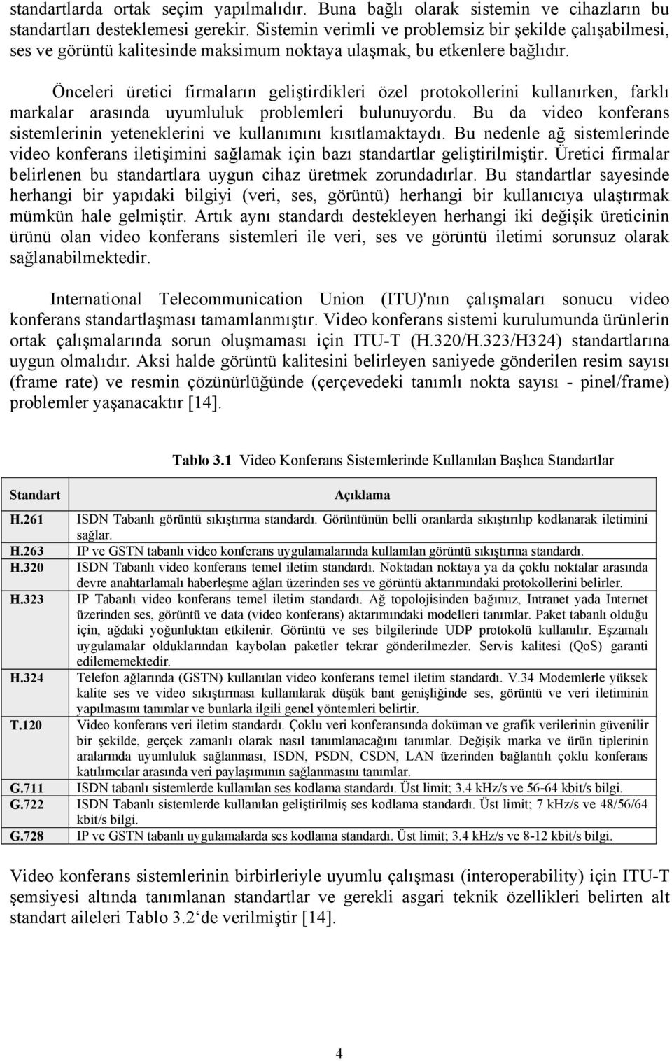 Önceleri üretici firmaların geliştirdikleri özel protokollerini kullanırken, farklı markalar arasında uyumluluk problemleri bulunuyordu.