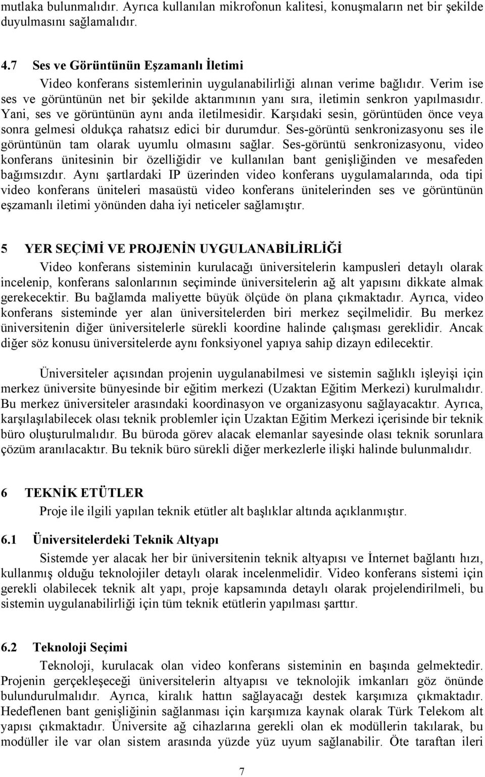 Verim ise ses ve görüntünün net bir şekilde aktarımının yanı sıra, iletimin senkron yapılmasıdır. Yani, ses ve görüntünün aynı anda iletilmesidir.