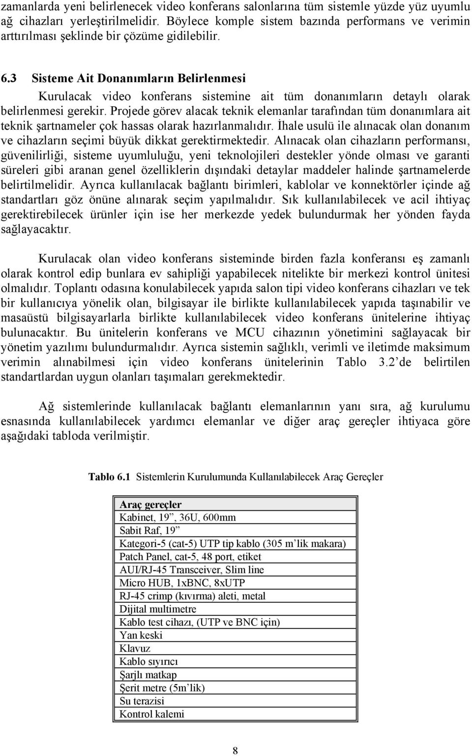 3 Sisteme Ait Donanımların Belirlenmesi Kurulacak video konferans sistemine ait tüm donanımların detaylı olarak belirlenmesi gerekir.