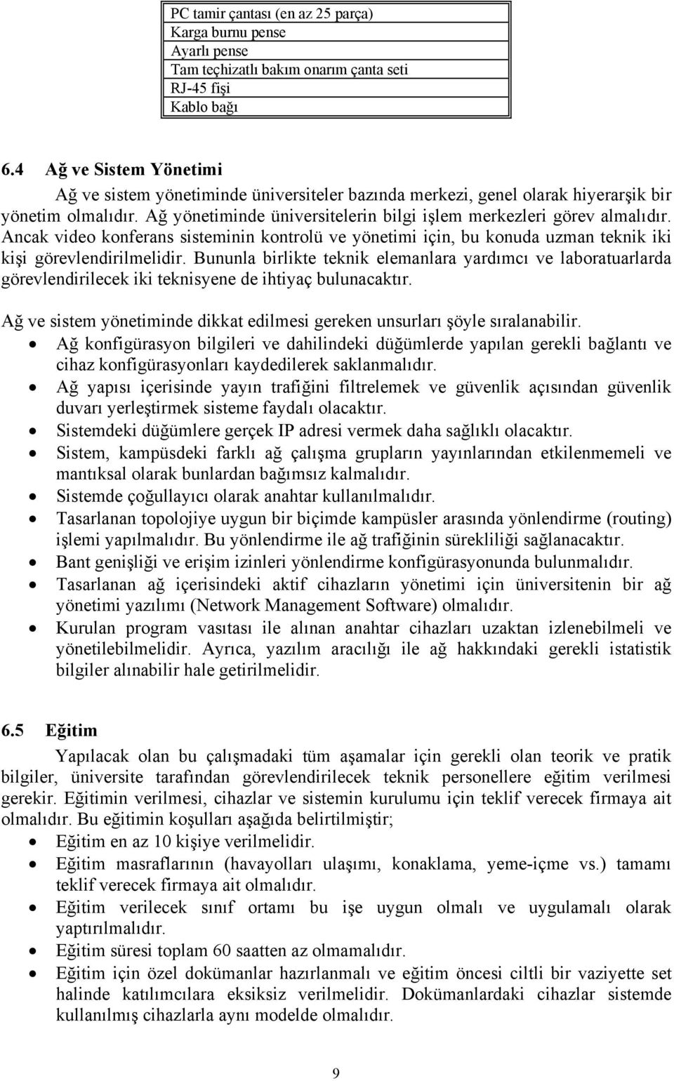 Ancak video konferans sisteminin kontrolü ve yönetimi için, bu konuda uzman teknik iki kişi görevlendirilmelidir.