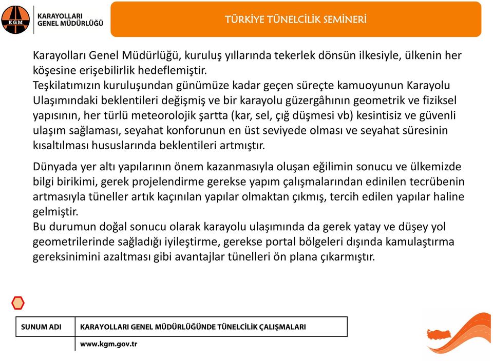 şartta (kar, sel, çığ düşmesi vb) kesintisiz ve güvenli ulaşım sağlaması, seyahat konforunun en üst seviyede olması ve seyahat süresinin kısaltılması hususlarında beklentileri artmıştır.