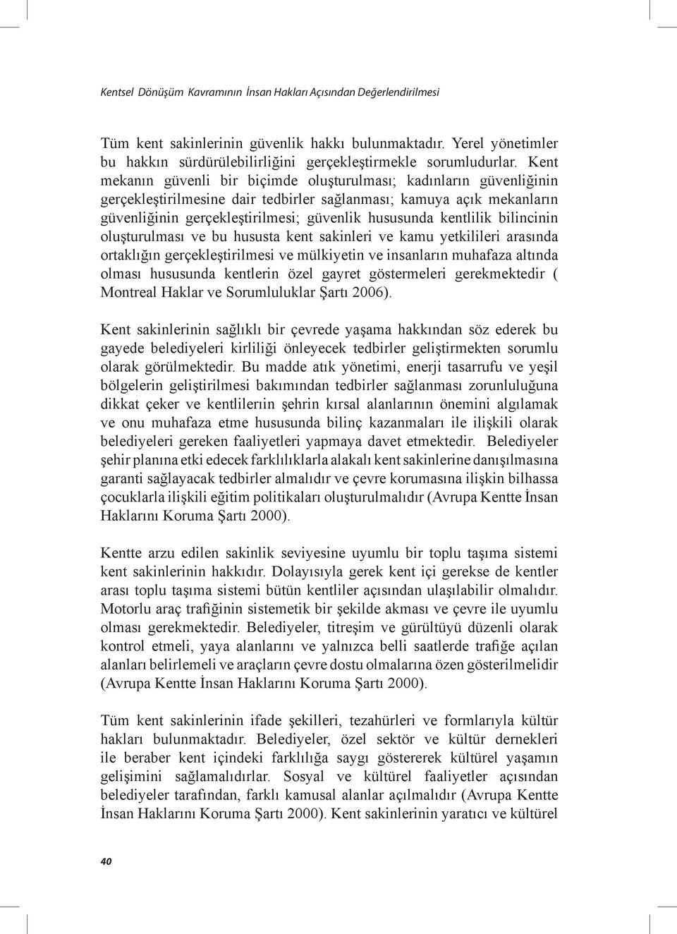 Kent mekanın güvenli bir biçimde oluşturulması; kadınların güvenliğinin gerçekleştirilmesine dair tedbirler sağlanması; kamuya açık mekanların güvenliğinin gerçekleştirilmesi; güvenlik hususunda