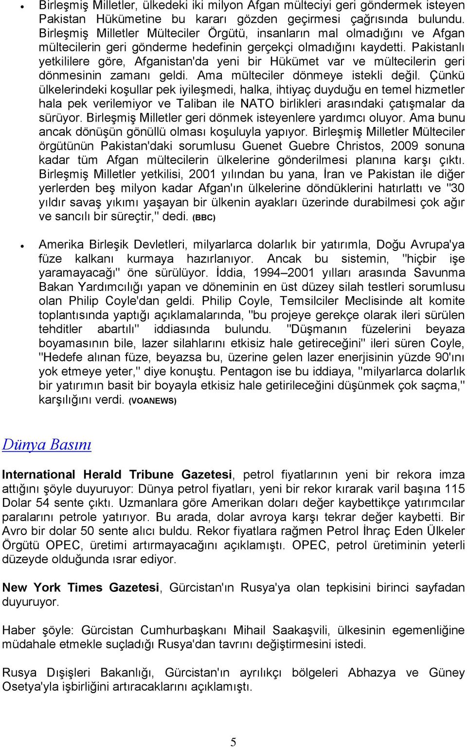 Pakistanlı yetkililere göre, Afganistan'da yeni bir Hükümet var ve mültecilerin geri dönmesinin zamanı geldi. Ama mülteciler dönmeye istekli değil.