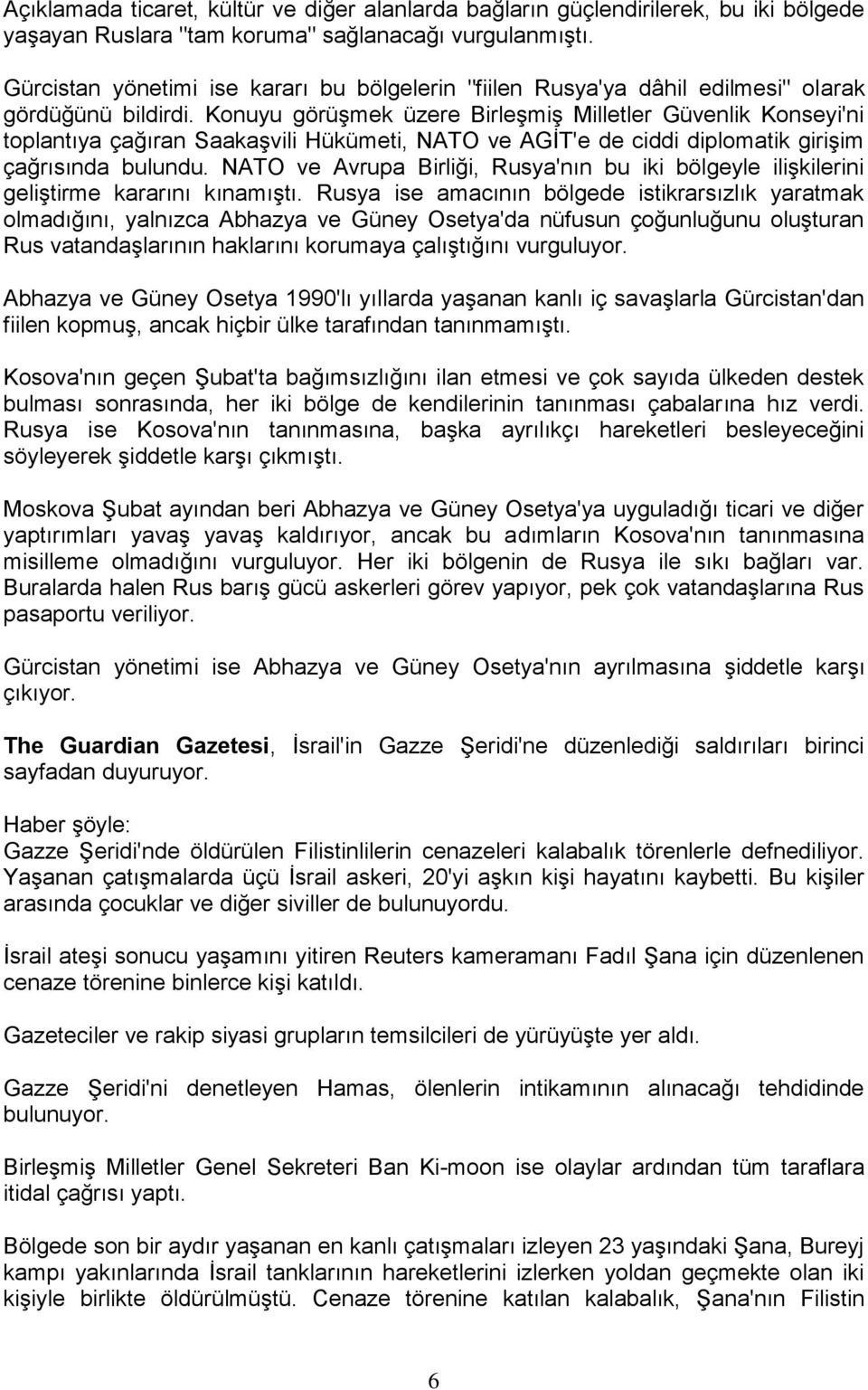 Konuyu görüşmek üzere Birleşmiş Milletler Güvenlik Konseyi'ni toplantıya çağıran Saakaşvili Hükümeti, NATO ve AGİT'e de ciddi diplomatik girişim çağrısında bulundu.