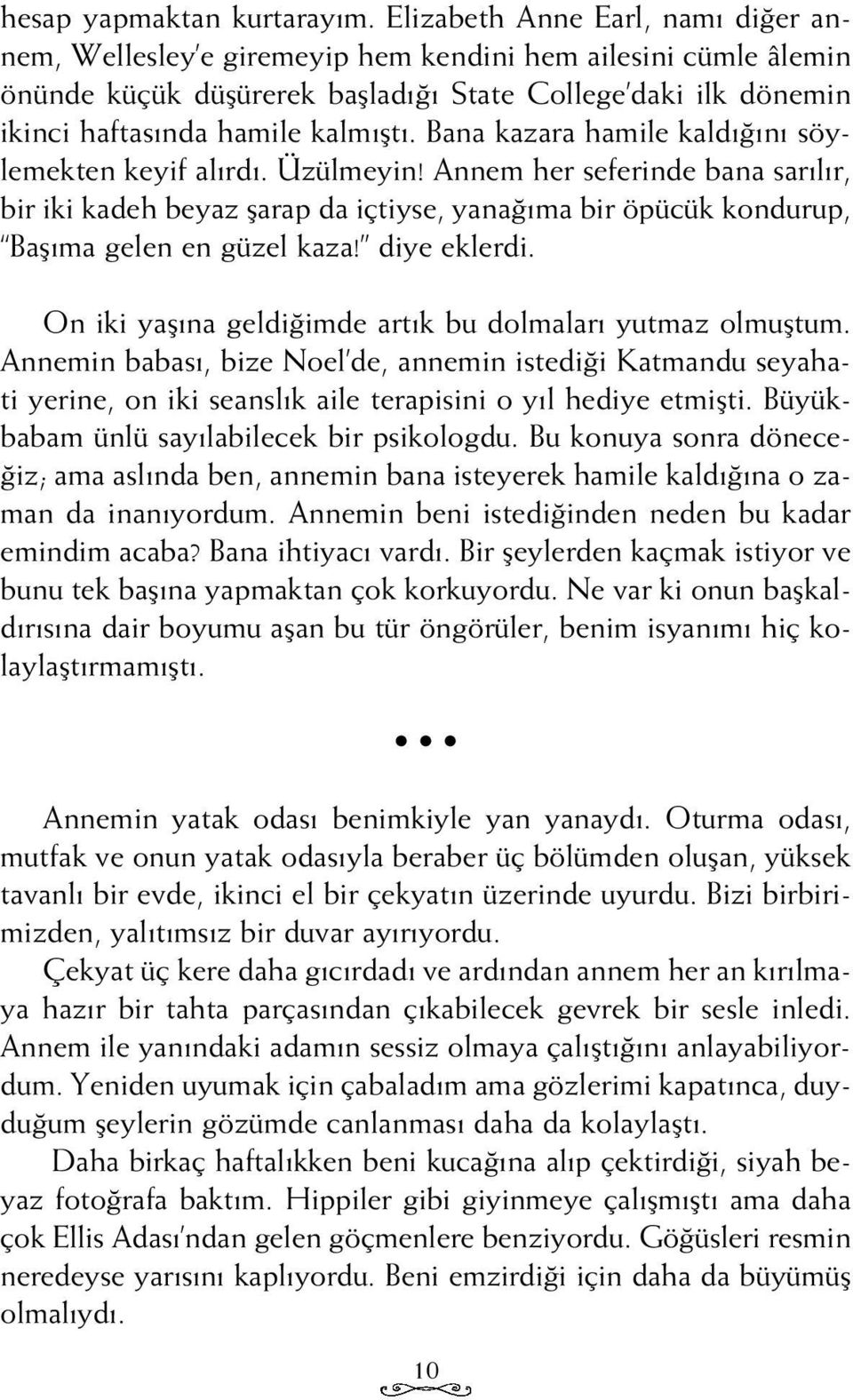 Bana kazara hamile kald n söylemekten keyif al rd. Üzülmeyin! Annem her seferinde bana sar l r, bir iki kadeh beyaz flarap da içtiyse, yana ma bir öpücük kondurup, Bafl ma gelen en güzel kaza!