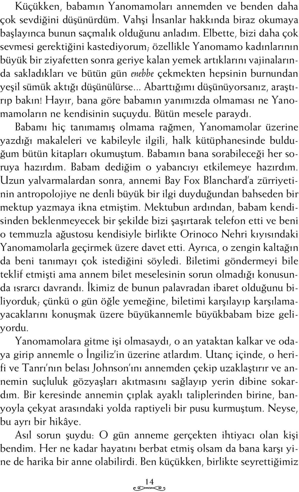 çekmekten hepsinin burnundan yeflil sümük akt düflünülürse... Abartt m düflünüyorsan z, araflt - r p bak n! Hay r, bana göre babam n yan m zda olmamas ne Yanomamolar n ne kendisinin suçuydu.