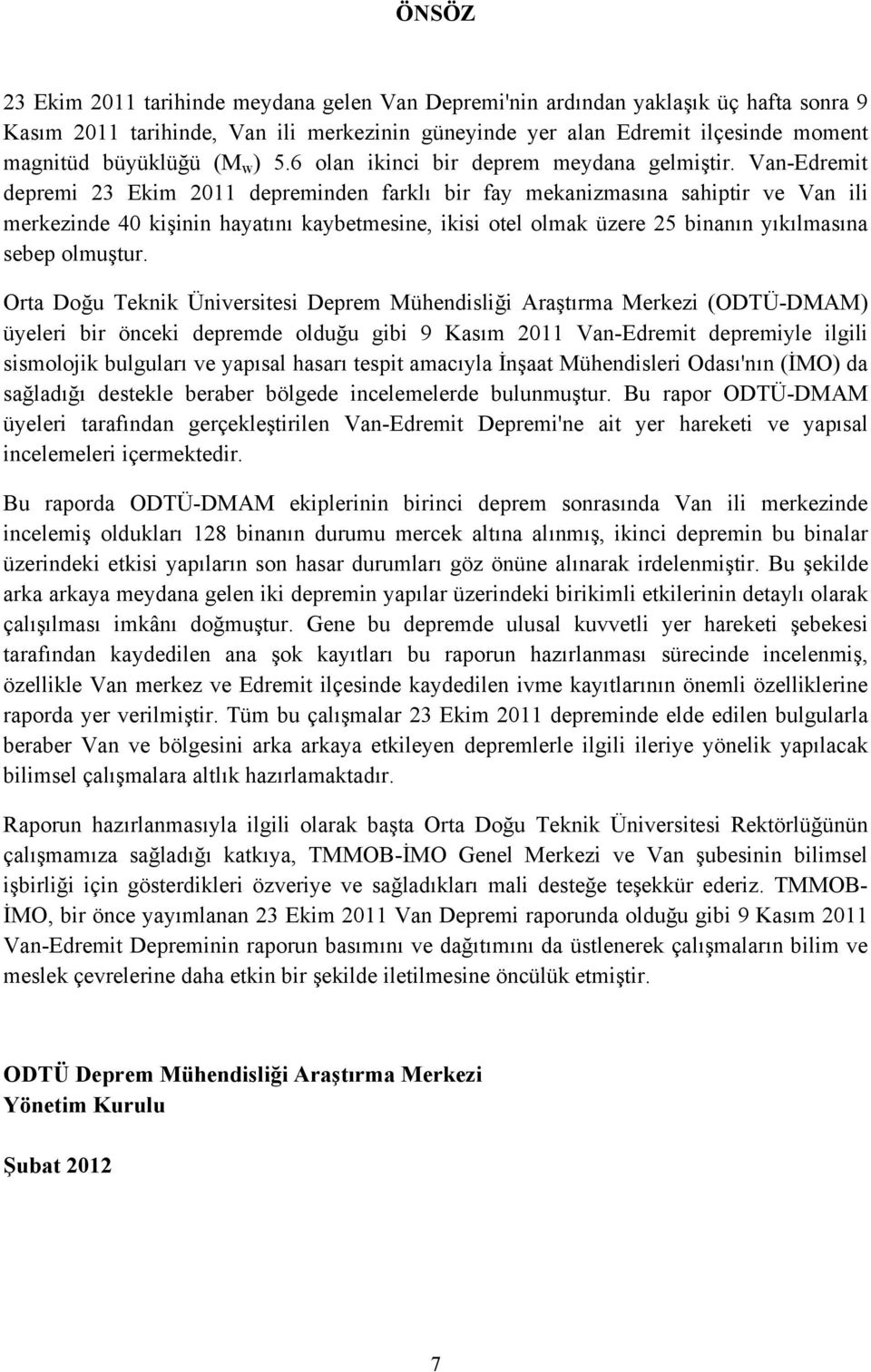 Van-Edremit depremi 23 Ekim 2011 depreminden farklı bir fay mekanizmasına sahiptir ve Van ili merkezinde 40 kişinin hayatını kaybetmesine, ikisi otel olmak üzere 25 binanın yıkılmasına sebep olmuştur.