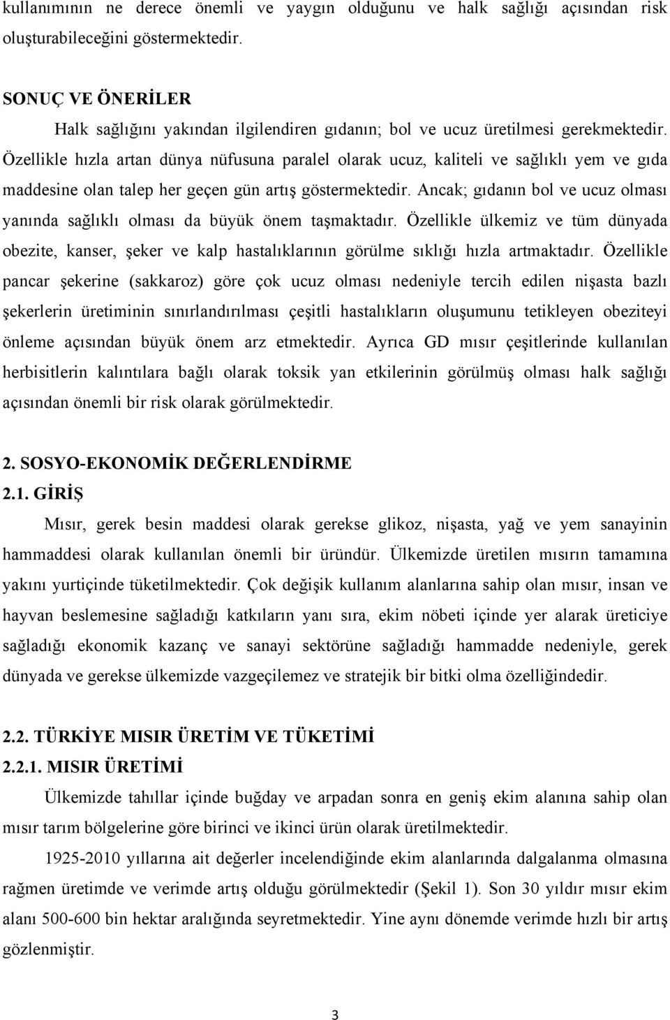 Özellikle hızla artan dünya nüfusuna paralel olarak ucuz, kaliteli ve sağlıklı yem ve gıda maddesine olan talep her geçen gün artış göstermektedir.