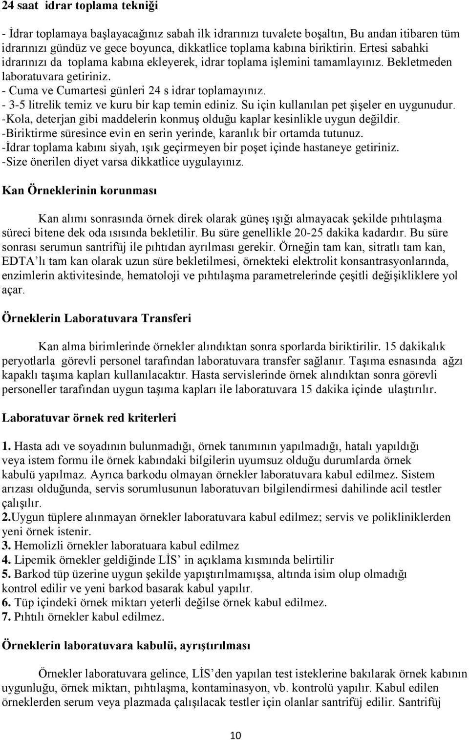 - 3-5 litrelik temiz ve kuru bir kap temin ediniz. Su için kullanılan pet şişeler en uygunudur. -Kola, deterjan gibi maddelerin konmuş olduğu kaplar kesinlikle uygun değildir.