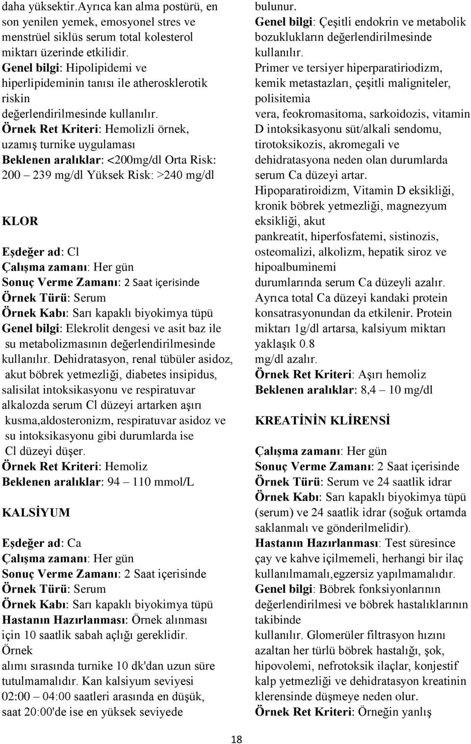 Örnek Ret Kriteri: Hemolizli örnek, uzamış turnike uygulaması Beklenen aralıklar: <200mg/dl Orta Risk: 200 239 mg/dl Yüksek Risk: >240 mg/dl KLOR Eşdeğer ad: Cl Genel bilgi: Elekrolit dengesi ve asit