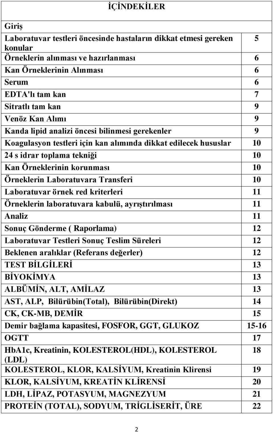 10 Örneklerin Laboratuvara Transferi 10 Laboratuvar örnek red kriterleri 11 Örneklerin laboratuvara kabulü, ayrıştırılması 11 Analiz 11 Sonuç Gönderme ( Raporlama) 12 Laboratuvar Testleri Sonuç