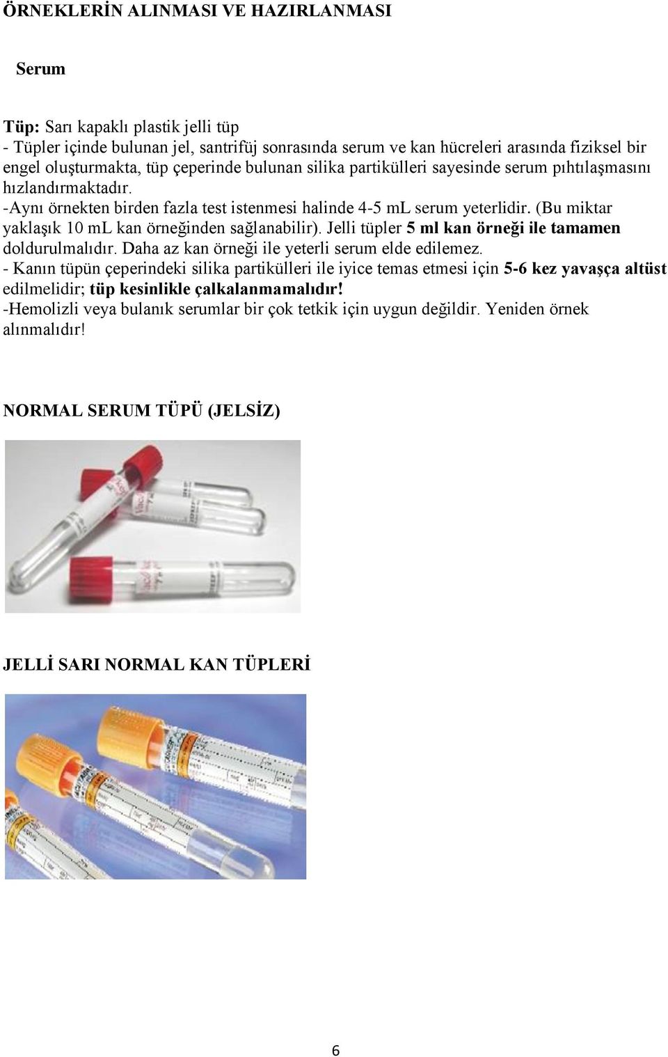 (Bu miktar yaklaşık 10 ml kan örneğinden sağlanabilir). Jelli tüpler 5 ml kan örneği ile tamamen doldurulmalıdır. Daha az kan örneği ile yeterli serum elde edilemez.