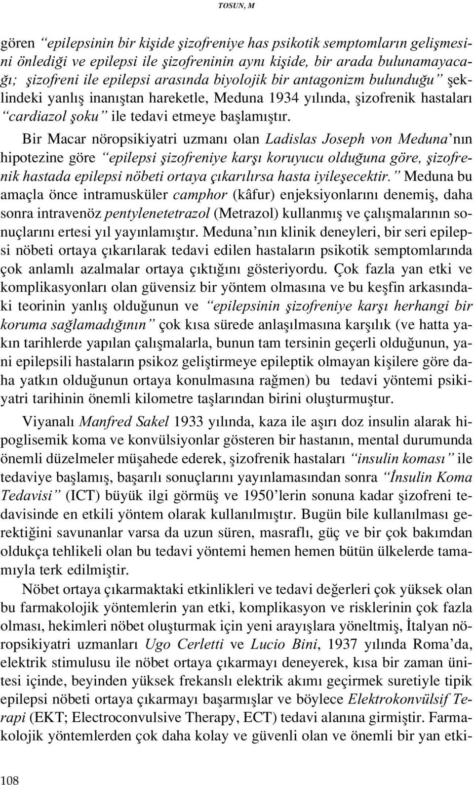 Bir Macar nöropsikiyatri uzman olan Ladislas Joseph von Meduna n n hipotezine göre epilepsi flizofreniye karfl koruyucu oldu una göre, flizofrenik hastada epilepsi nöbeti ortaya ç kar l rsa hasta