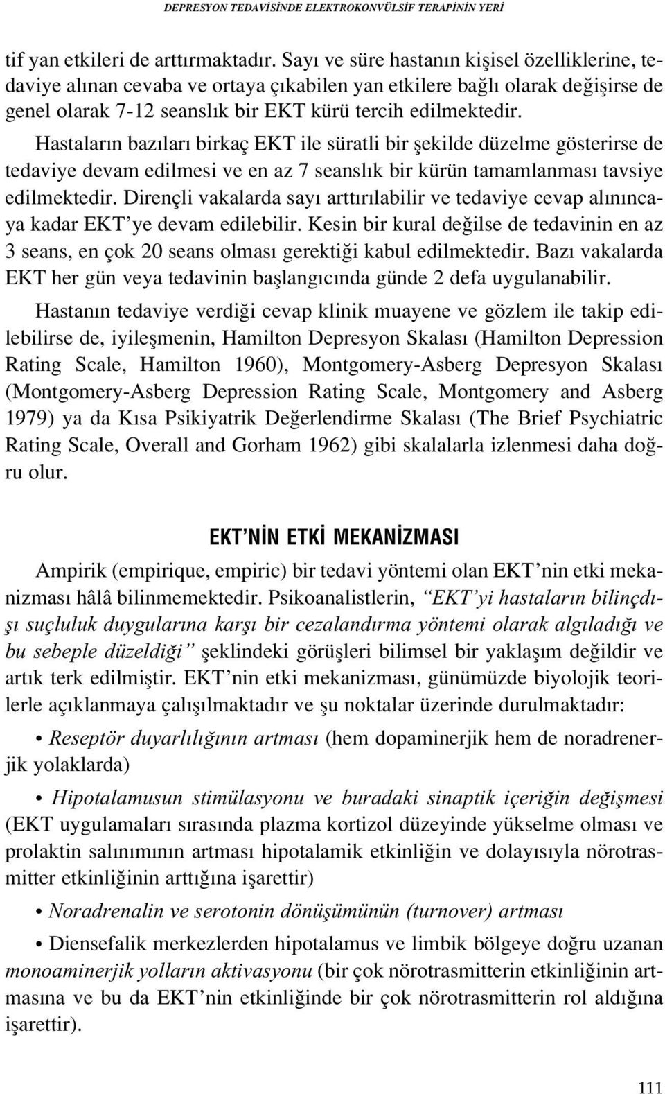 Hastalar n baz lar birkaç EKT ile süratli bir flekilde düzelme gösterirse de tedaviye devam edilmesi ve en az 7 seansl k bir kürün tamamlanmas tavsiye edilmektedir.