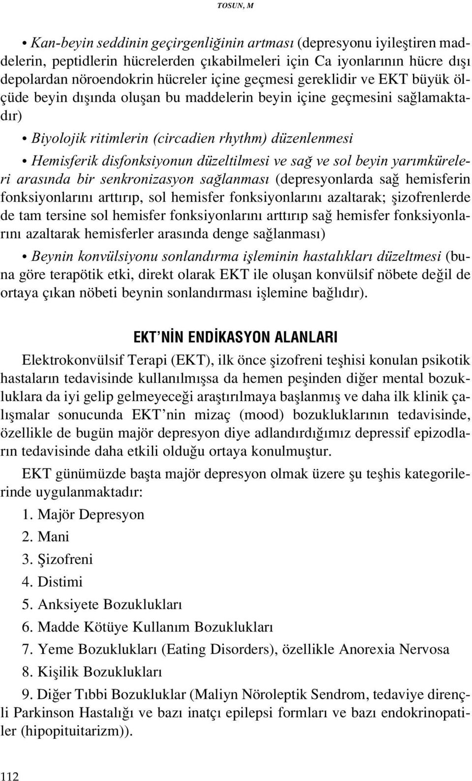 düzeltilmesi ve sa ve sol beyin yar mküreleri aras nda bir senkronizasyon sa lanmas (depresyonlarda sa hemisferin fonksiyonlar n artt r p, sol hemisfer fonksiyonlar n azaltarak; flizofrenlerde de tam