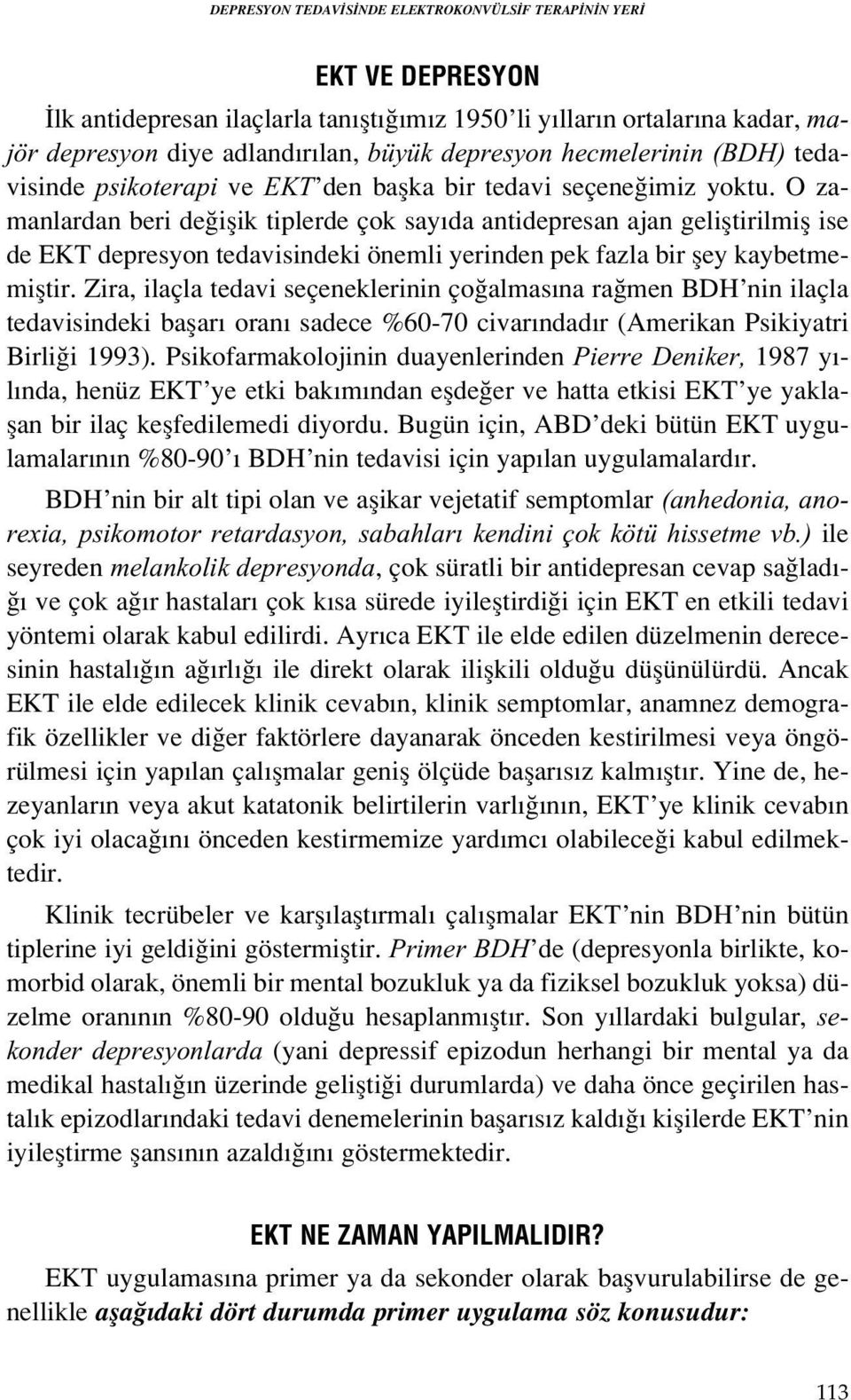 O zamanlardan beri de iflik tiplerde çok say da antidepresan ajan gelifltirilmifl ise de EKT depresyon tedavisindeki önemli yerinden pek fazla bir fley kaybetmemifltir.