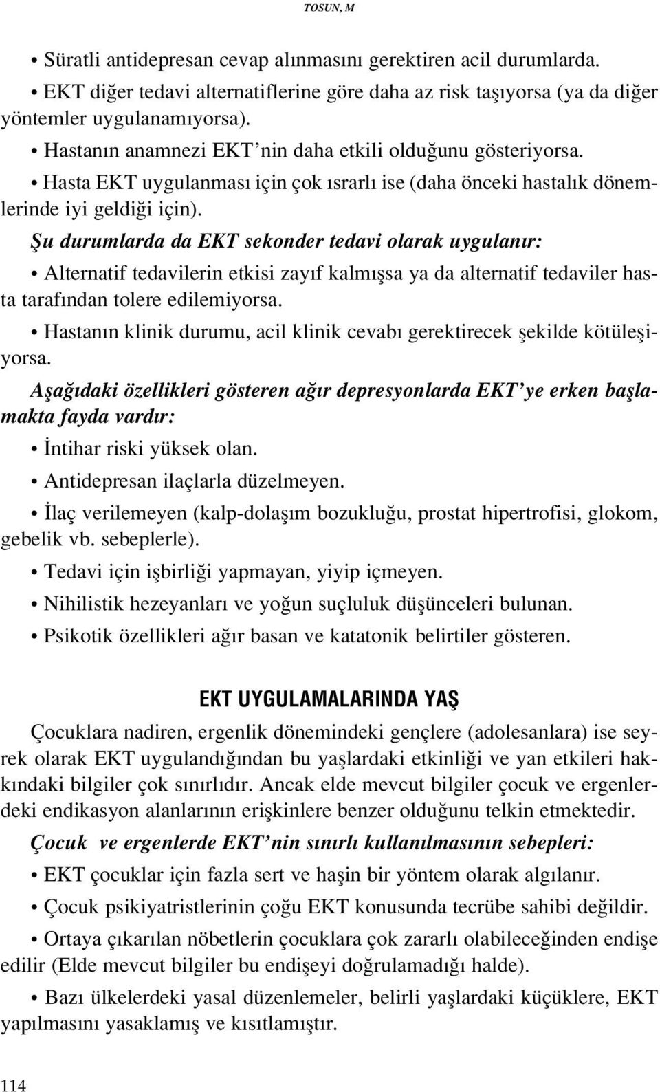 fiu durumlarda da EKT sekonder tedavi olarak uygulan r: Alternatif tedavilerin etkisi zay f kalm flsa ya da alternatif tedaviler hasta taraf ndan tolere edilemiyorsa.