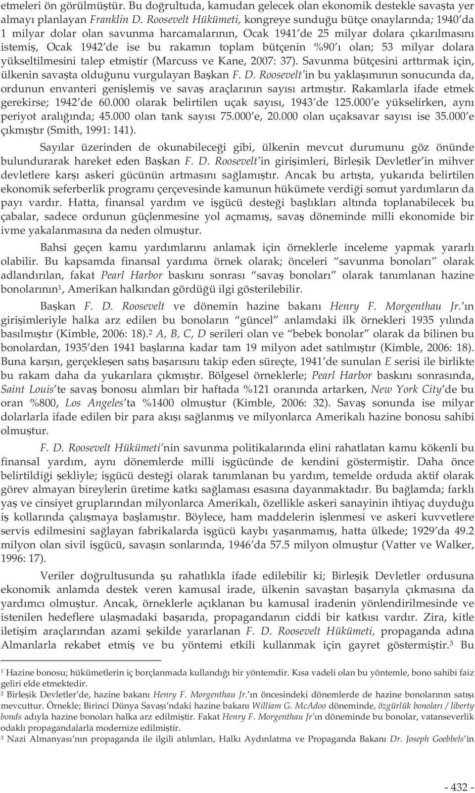 bütçenin %90 ı olan; 53 milyar dolara yükseltilmesini talep etmitir (Marcuss ve Kane, 2007: 37). Savunma bütçesini arttırmak için, ülkenin savata olduunu vurgulayan Bakan F. D.