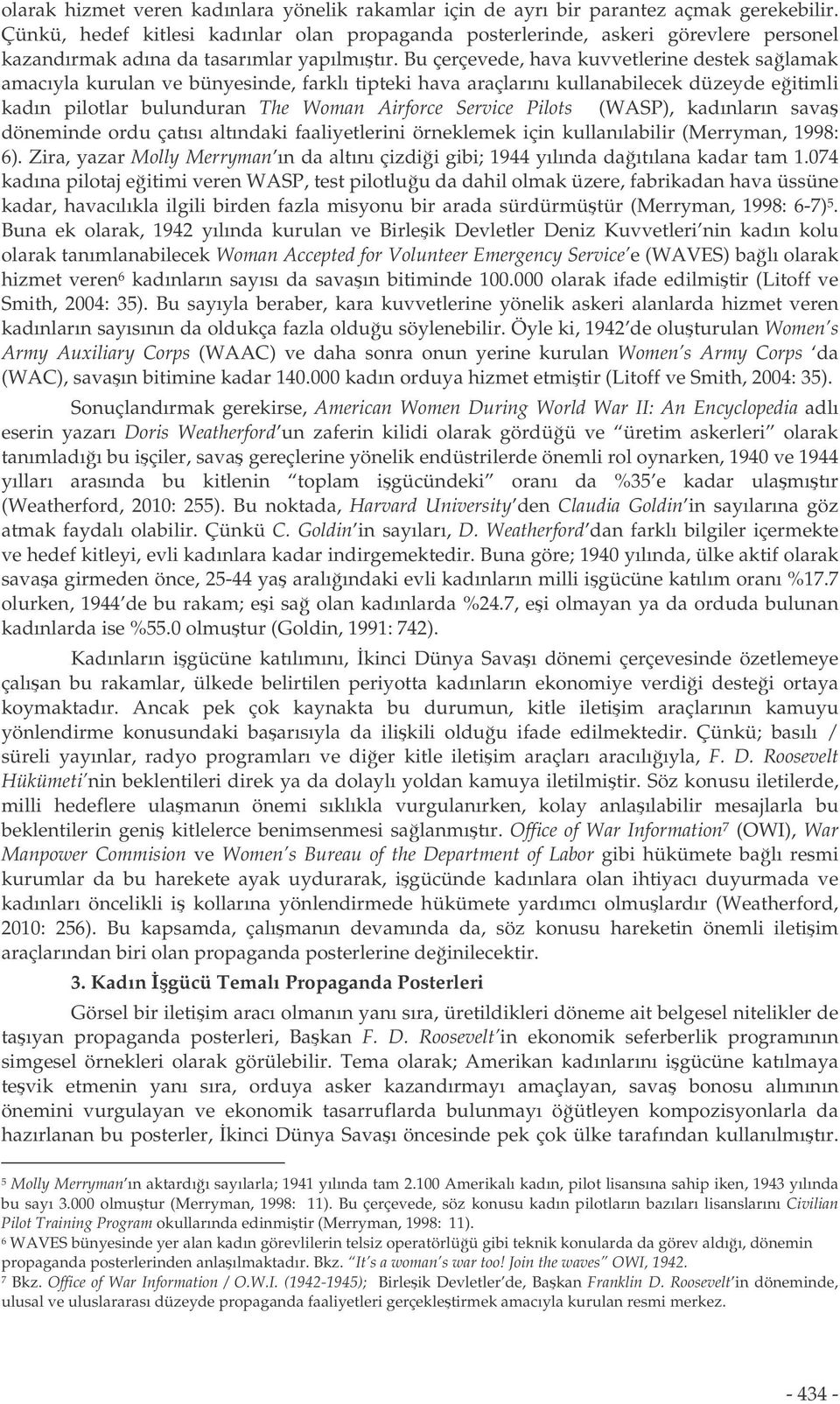 Bu çerçevede, hava kuvvetlerine destek salamak amacıyla kurulan ve bünyesinde, farklı tipteki hava araçlarını kullanabilecek düzeyde eitimli kadın pilotlar bulunduran The Woman Airforce Service