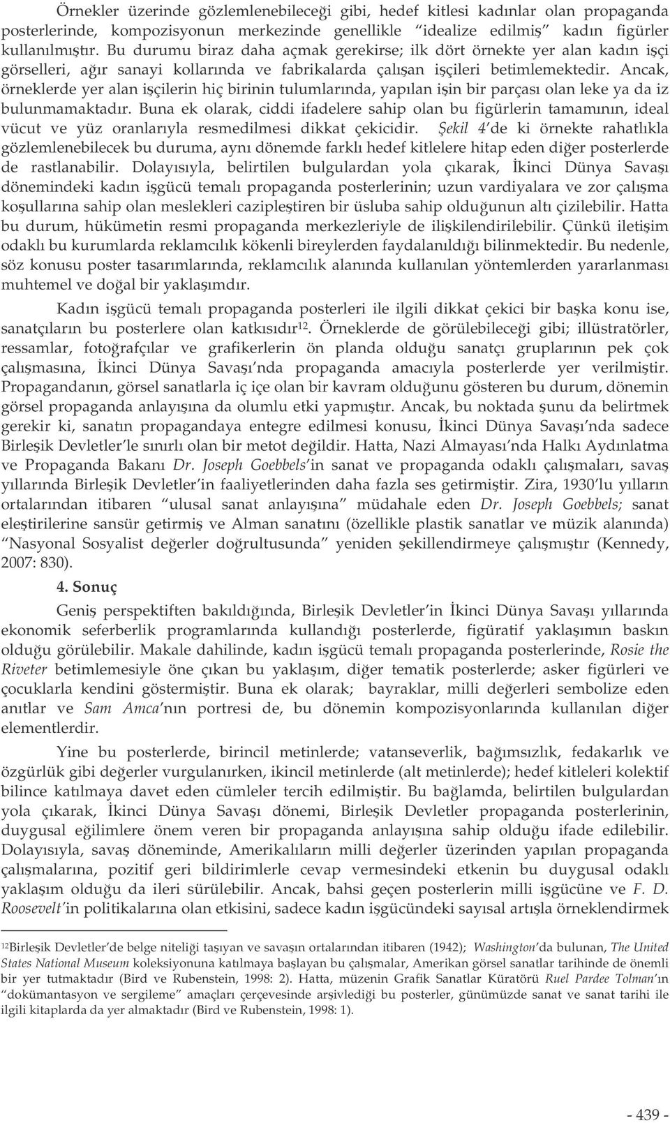 Ancak, örneklerde yer alan içilerin hiç birinin tulumlarında, yapılan iin bir parçası olan leke ya da iz bulunmamaktadır.