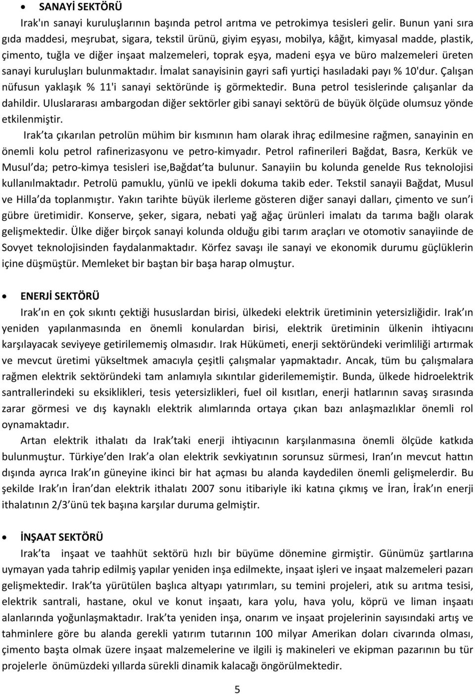 malzemeleri üreten sanayi kuruluşları bulunmaktadır. İmalat sanayisinin gayri safi yurtiçi hasıladaki payı % 10'dur. Çalışan nüfusun yaklaşık % 11'i sanayi sektöründe iş görmektedir.