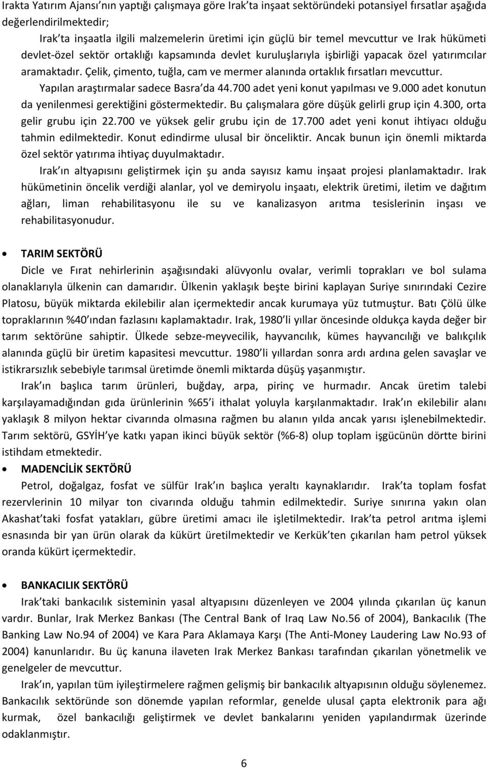 Çelik, çimento, tuğla, cam ve mermer alanında ortaklık fırsatları mevcuttur. Yapılan araştırmalar sadece Basra da 44.700 adet yeni konut yapılması ve 9.