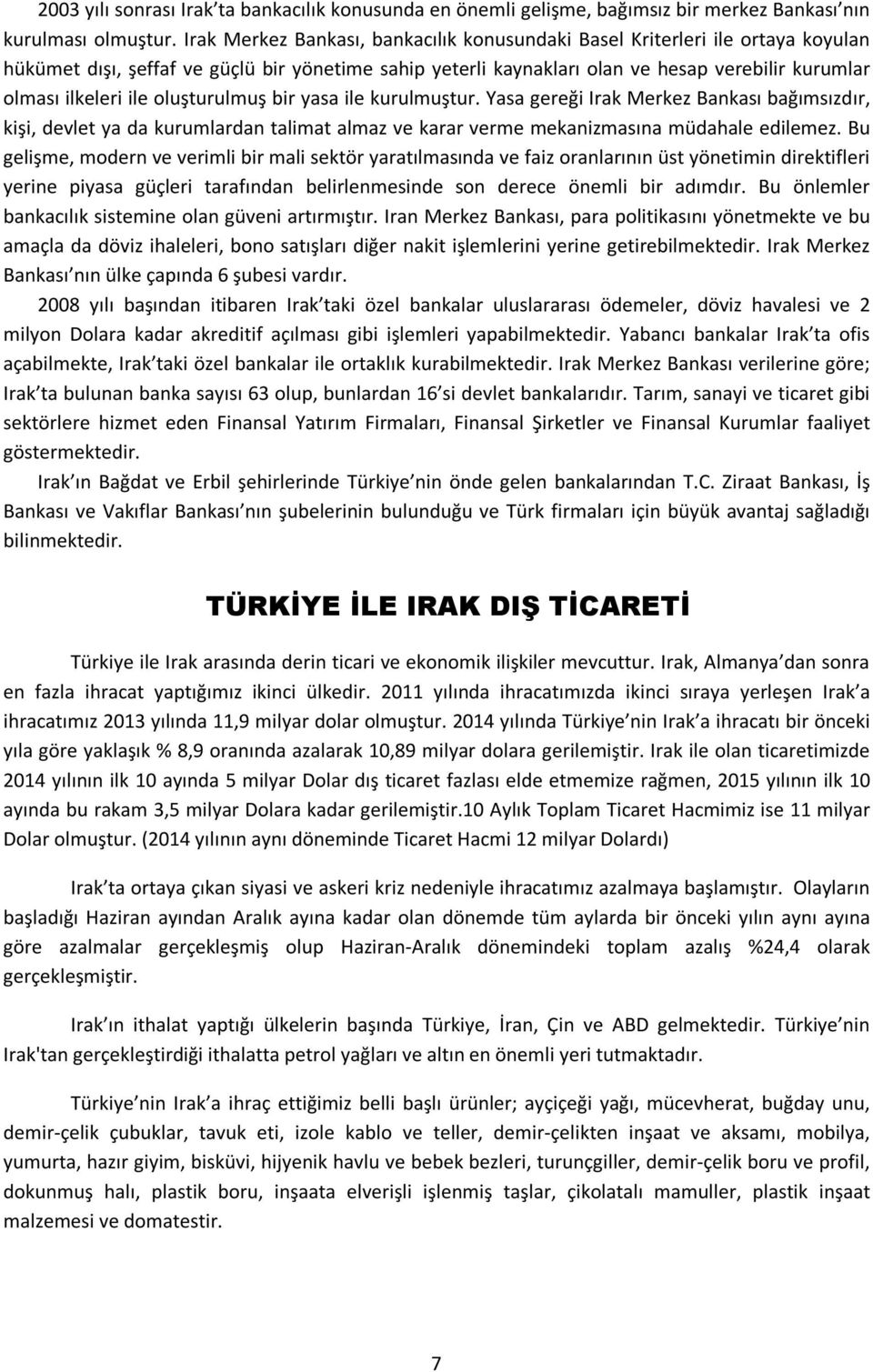 ile oluşturulmuş bir yasa ile kurulmuştur. Yasa gereği Irak Merkez Bankası bağımsızdır, kişi, devlet ya da kurumlardan talimat almaz ve karar verme mekanizmasına müdahale edilemez.