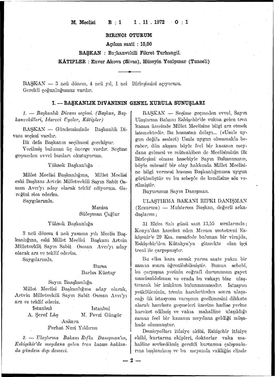 Başkanlık Divanı seçimi. (Başkan, Başhanveküleri, İdareci ler, Kâtipler) BAlŞıKAN Gündemlimizde Başkanlık Divanı seçimi. vardır. İlik defa Başkanın seçilmesi gerekiyor.