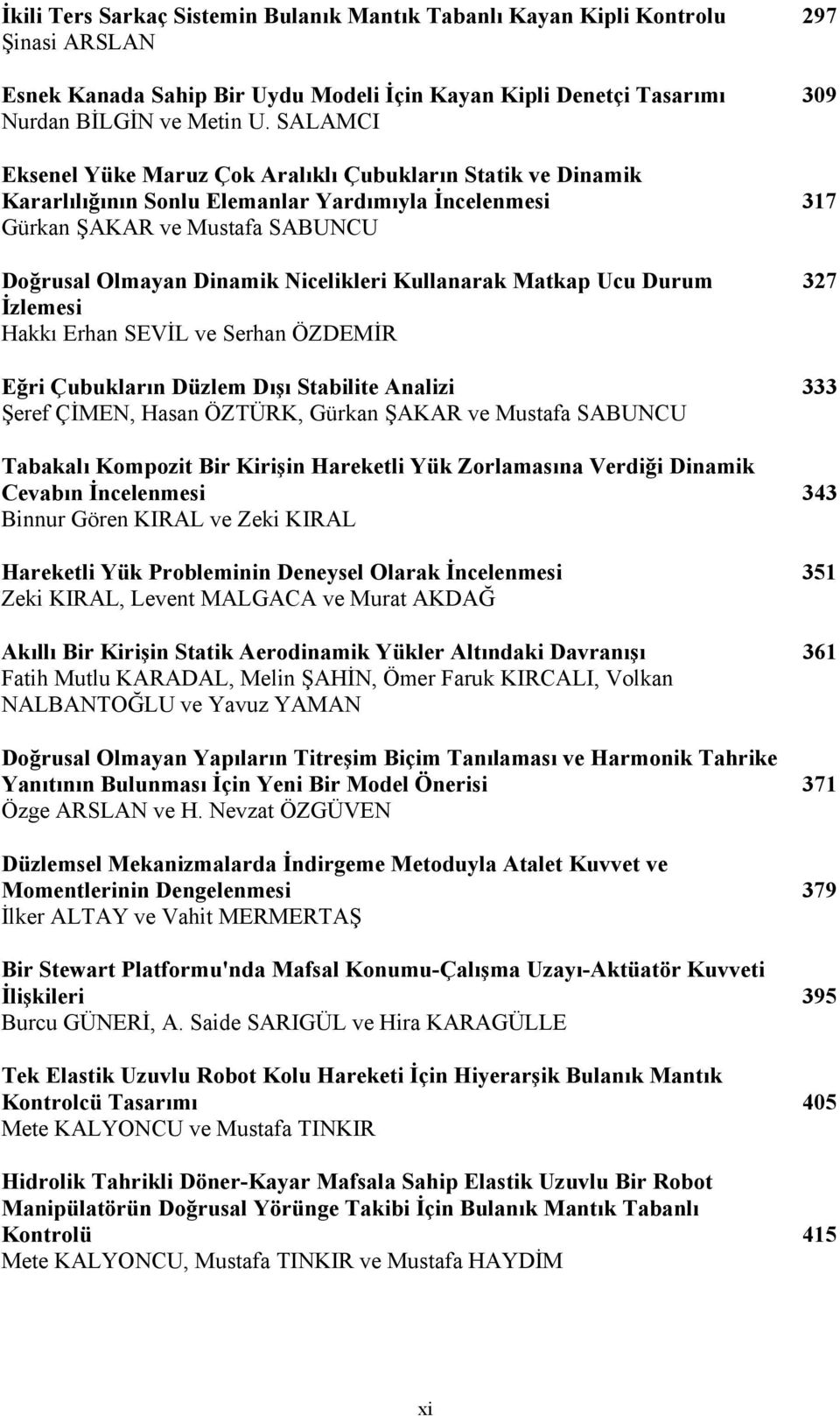 Kullanarak Matkap Ucu Durum İzlemesi Hakkı Erhan SEVİL ve Serhan ÖZDEMİR 327 Eğri Çubukların Düzlem Dışı Stabilite Analizi 333 Şeref ÇİMEN, Hasan ÖZTÜRK, Gürkan ŞAKAR ve Mustafa SABUNCU Tabakalı