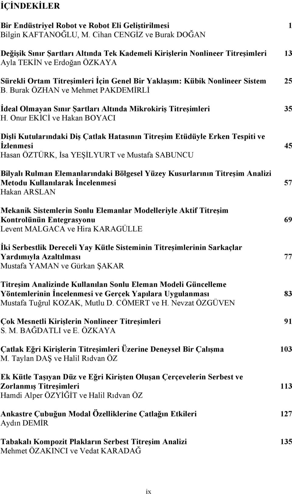 Nonlineer Sistem 25 B. Burak ÖZHAN ve Mehmet PAKDEMİRLİ İdeal Olmayan Sınır Şartları Altında Mikrokiriş Titreşimleri 35 H.