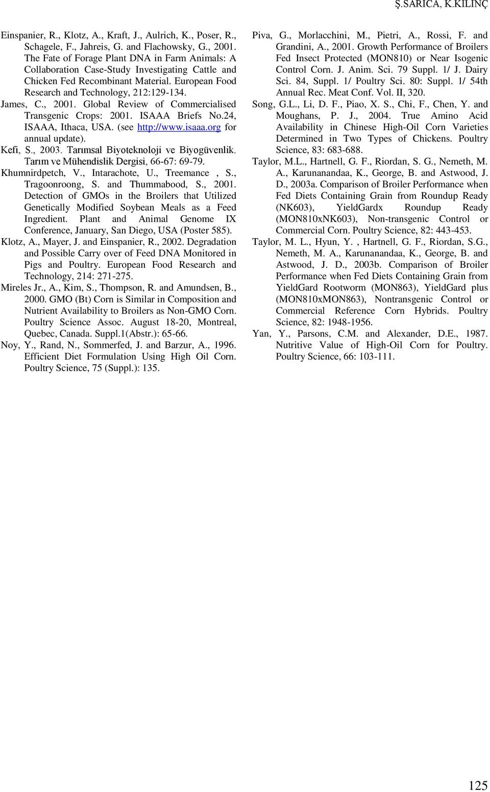 Global Review of Commercialised Transgenic Crops: 2001. ISAAA Briefs No.24, ISAAA, Ithaca, USA. (see http://www.isaaa.org for annual update). Kefi, S., 2003. Tarımsal Biyoteknoloji ve Biyogüvenlik.