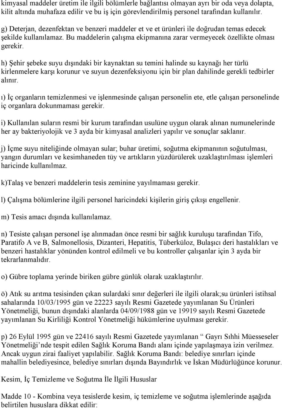 h) Şehir şebeke suyu dışındaki bir kaynaktan su temini halinde su kaynağı her türlü kirlenmelere karşı korunur ve suyun dezenfeksiyonu için bir plan dahilinde gerekli tedbirler alınır.