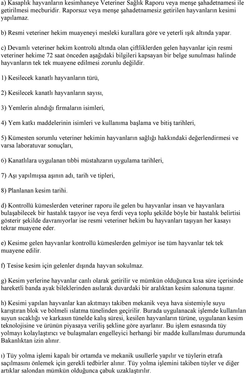 c) Devamlı veteriner hekim kontrolü altında olan çiftliklerden gelen hayvanlar için resmi veteriner hekime 72 saat önceden aşağıdaki bilgileri kapsayan bir belge sunulması halinde hayvanların tek tek