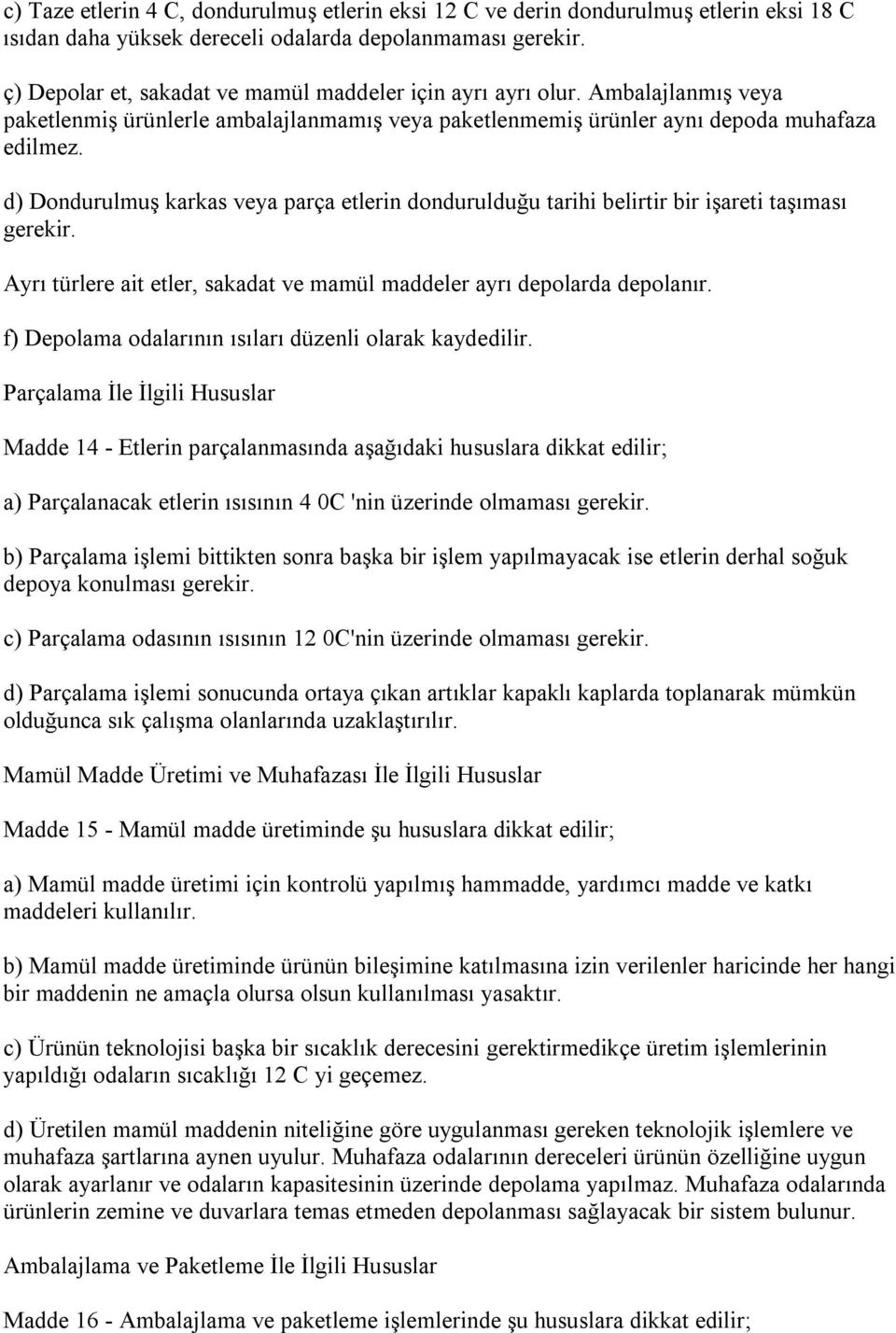 d) Dondurulmuş karkas veya parça etlerin dondurulduğu tarihi belirtir bir işareti taşıması gerekir. Ayrı türlere ait etler, sakadat ve mamül maddeler ayrı depolarda depolanır.