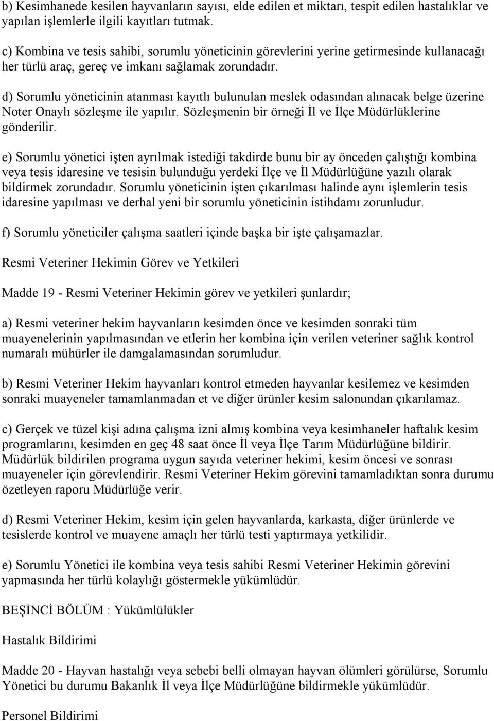 d) Sorumlu yöneticinin atanması kayıtlı bulunulan meslek odasından alınacak belge üzerine Noter Onaylı sözleşme ile yapılır. Sözleşmenin bir örneği İl ve İlçe Müdürlüklerine gönderilir.